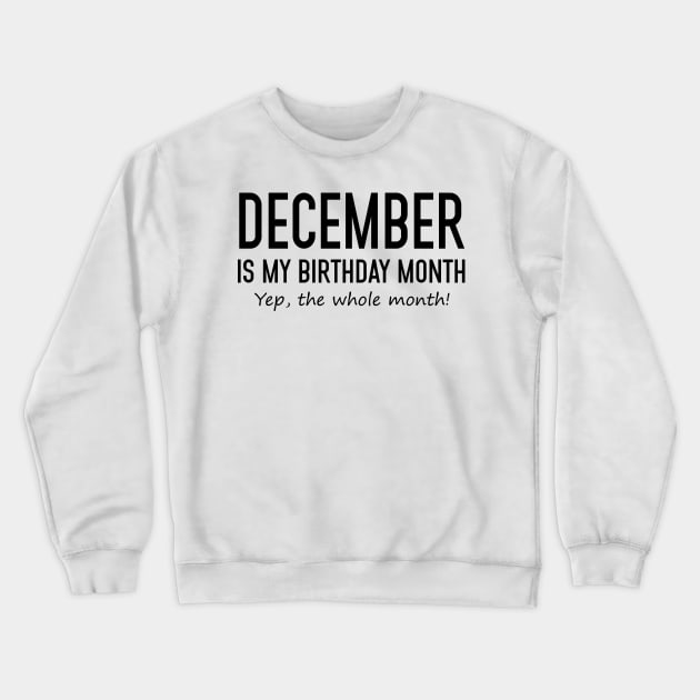 December Is My Birthday Month Yeb The Whole Month Crewneck Sweatshirt by Vladis